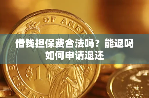 北京借钱担保费合法吗？能退吗如何申请退还