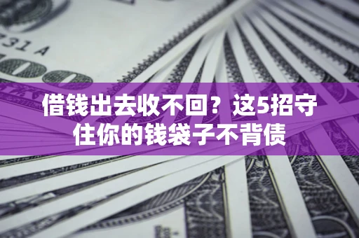 北京借钱出去收不回？这5招守住你的钱袋子不背债