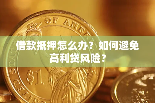 北京借款抵押怎么办？如何避免高利贷风险？