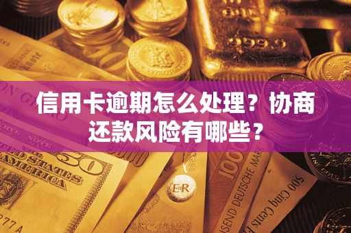 北京信用卡逾期怎么处理？协商还款风险有哪些？